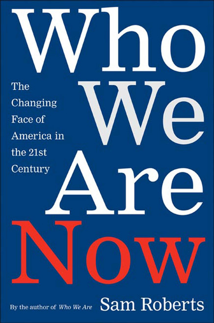Who We Are Now (The Changing Face of America in the 21st Century) by Sam Roberts, 9780805070804