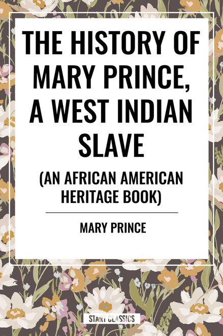 The History of Mary Prince, a West Indian Slave (To Which Is Added, the Narrative of Asa-Asa, a Captured African) by Mary Prince, 9798880916412