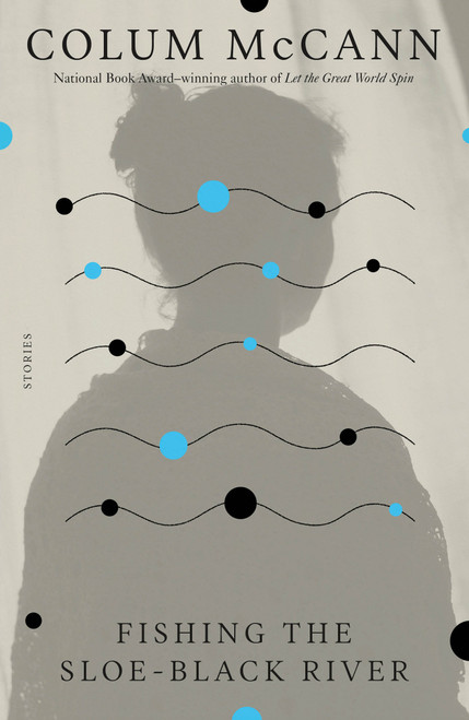 Fishing the Sloe-Black River (Stories) by Colum McCann, 9780312423384