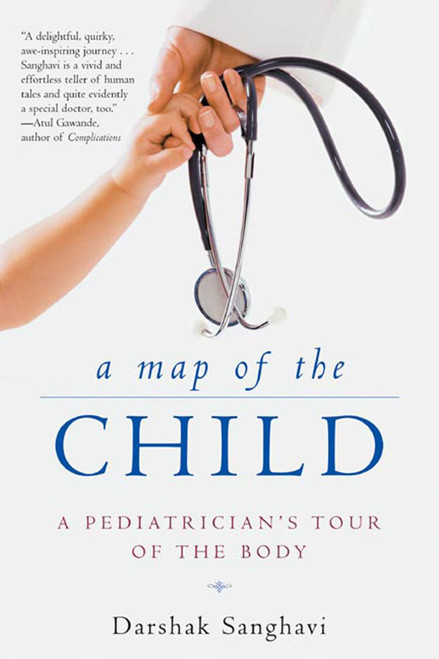 A Map of the Child (A Pediatrician's Tour of the Body) by Darshak Sanghavi, 9780805075113