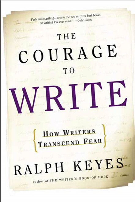 The Courage to Write (How Writers Transcend Fear) by Ralph Keyes, 9780805074673