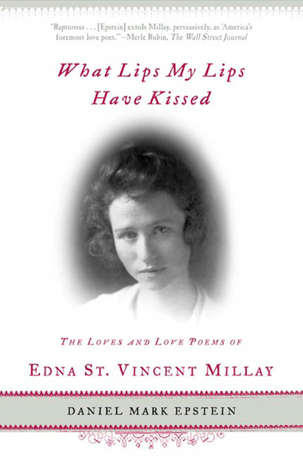 What Lips My Lips Have Kissed (The Loves and Love Poems of Edna St. Vincent Millay) by Daniel Mark Epstein, 9780805071818