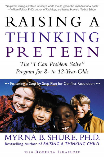 Raising a Thinking Preteen (The "I Can Problem Solve" Program for 8- to 12- Year-Olds) by Myrna B. Shure, Roberta Israeloff, 9780805066425