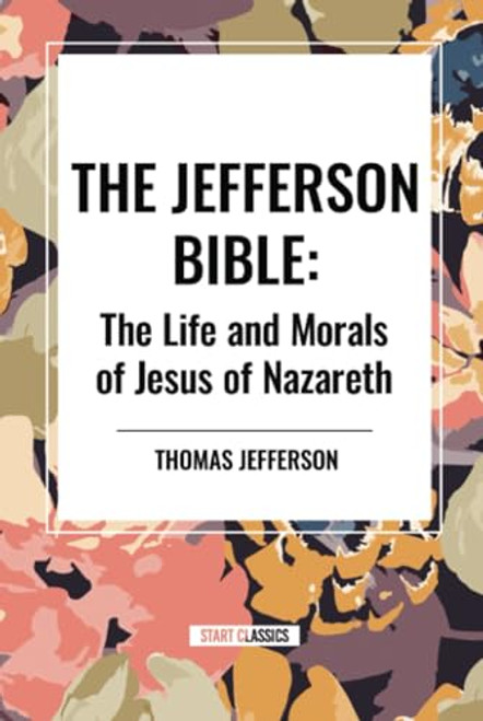 Jefferson Bible: The Life and Morals of by Thomas Jefferson, 9798880916924
