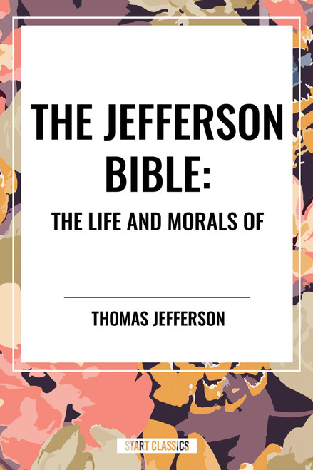 Jefferson Bible: The Life and Morals of by Thomas Jefferson, 9798880916924