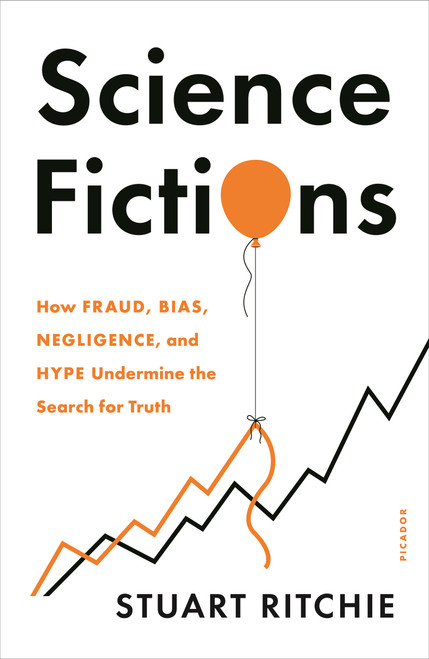 Science Fictions (How Fraud, Bias, Negligence, and Hype Undermine the Search for Truth) by Stuart Ritchie, 9781250841865