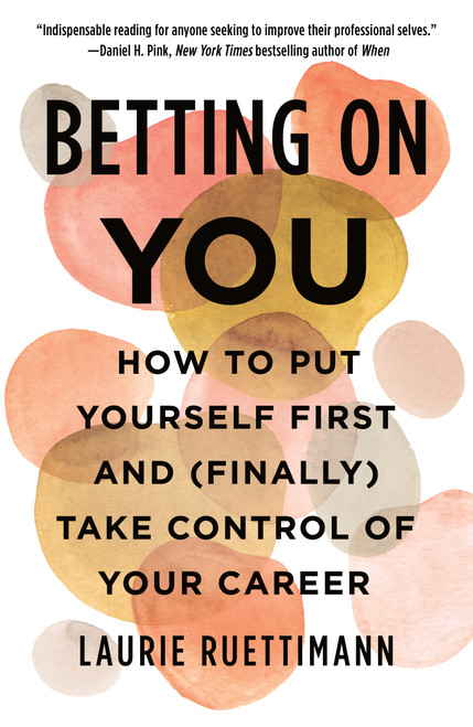 Betting on You (How to Put Yourself First and (Finally) Take Control of Your Career) by Laurie Ruettimann, 9781250838377