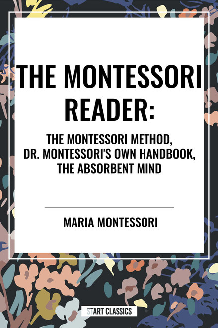 Montessori Reader: The Montessori Method, Dr. Montessori's Own Handbook, the Absorbent Mind - 9798880918287 by Maria Montessori, 9798880918287
