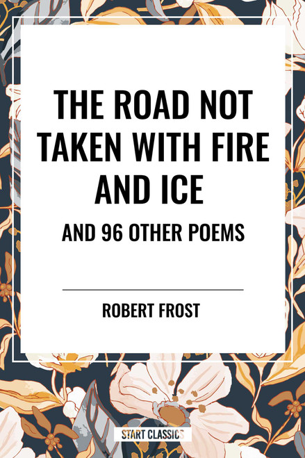 Road Not Taken with Fire and Ice and 96 other Poems by Robert Frost, 9798880919864