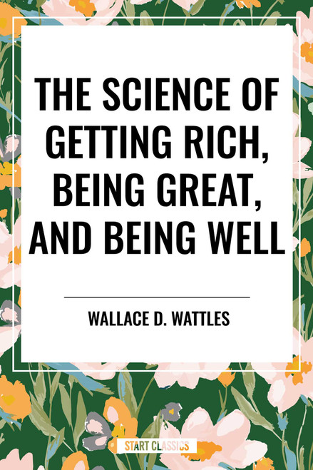 Science of Getting Rich, Being Great, and Being Well by Wallace D. Wattles, 9798880920280