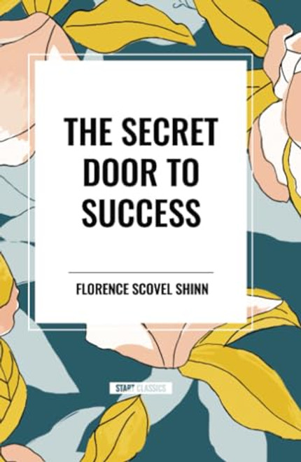 The Secret Door to Success by Florence Scovel Shinn, Florence Shinn Shinn, 9798880920532