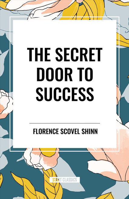 The Secret Door to Success by Florence Scovel Shinn, Florence Shinn Shinn, 9798880920532