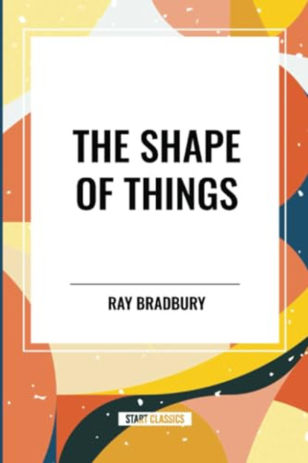 Shape of Things by Ray Bradbury, 9798880920884