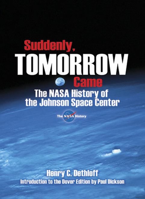 Suddenly, Tomorrow Came (The NASA History of the Johnson Space Center) by Henry C. Dethloff, Paul Dickson, 9780486477565