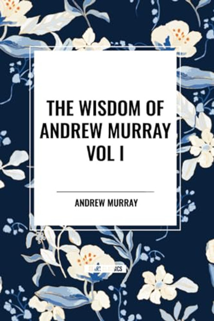 Wisdom of Andrew Murray Vol I: Humility, with Christ in the School of Prayer, Abide in Christ by Andrew Murray, 9798880922697