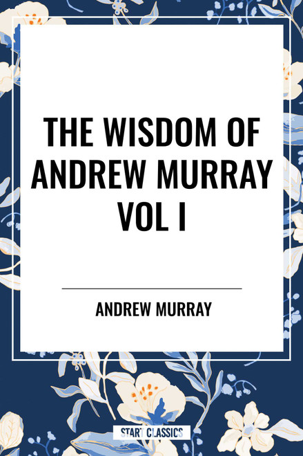 Wisdom of Andrew Murray Vol I: Humility, with Christ in the School of Prayer, Abide in Christ by Andrew Murray, 9798880922697