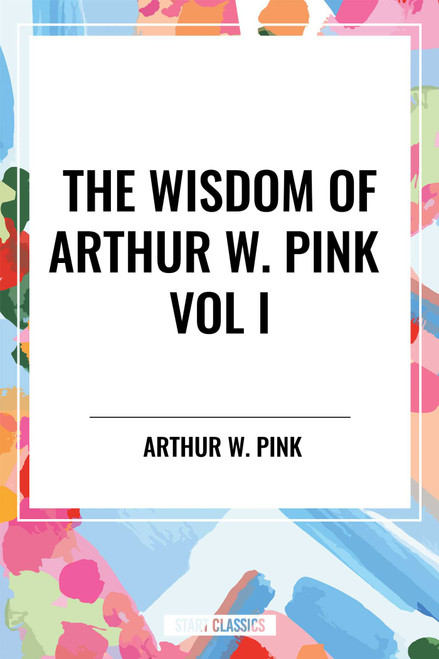 Wisdom of Arthur W. Pink Vol I: The Holy Spirit, The Attributes of God, The Sovereignty of God - 9798880922734 by Arthur W. Pink, 9798880922734