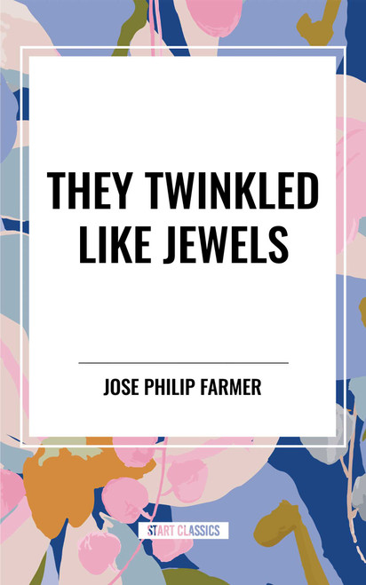 They Twinkled Like Jewels by Jose Philip Farmer, 9798880923212