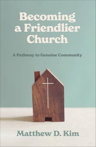 Becoming a Friendlier Church (A Pathway to Genuine Community) by Matthew D. Kim, 9781540906144