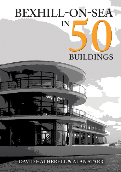Bexhill-on-Sea in 50 Buildings by David Hatherell, Alan Starr, 9781398119963