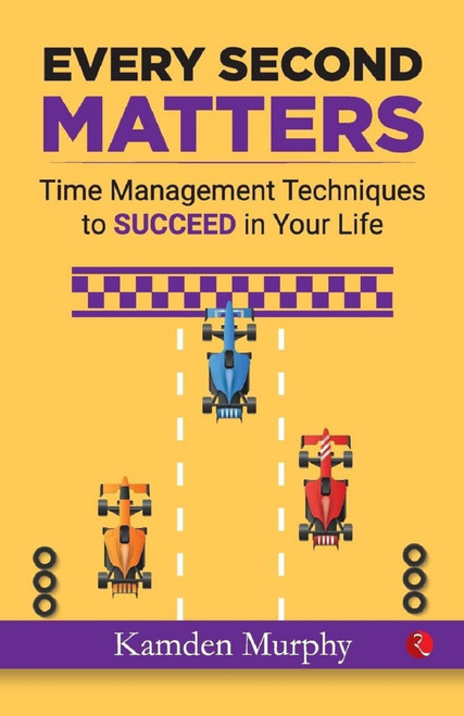 EVERY SECOND MATTERS: Time Management Techniques to SUCCEED in Your Life by Kamden Murphy, 9788129147349