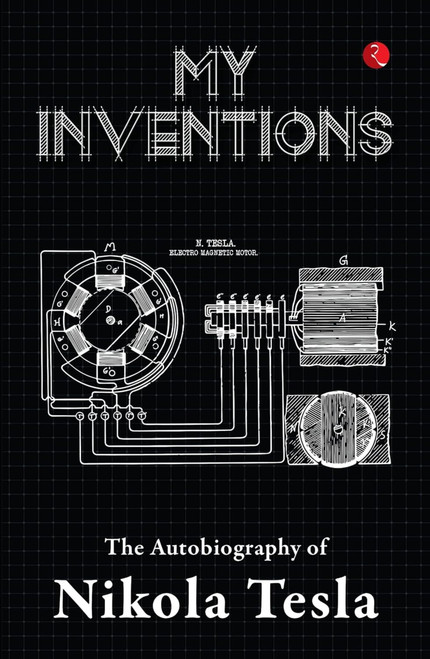 MY INVENTIONS (The Autobiography of Nikola Tesla) by Nikola Tesla, 9789357022057