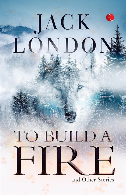 TO BUILD A FIRE AND OTHER STORIES - 9789357022194 by John Griffith Chaney, 9789357022194