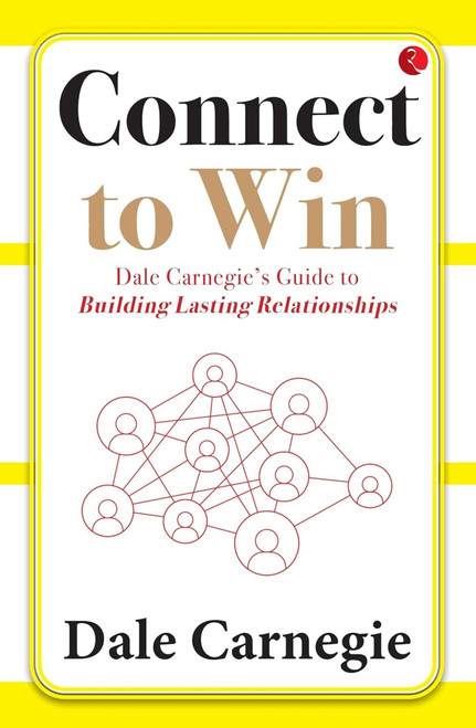 Connect to Win: Dale Carnegie's Guide to Building Lasting Relationships by Dale Harbison Carnegie, 9789357026666