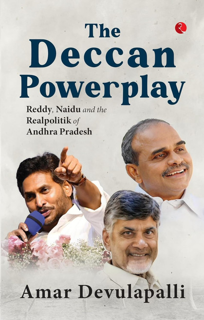 The Deccan Powerplay: Reddy, Naidu and the Realpolitik of Andhra Pradesh by Amar Devulapalli, 9789357028165