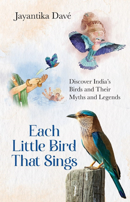 Each Little Bird That Sings : Discover India's Birds and Their Myths and Legends by Jayantika Davé, 9789361567469