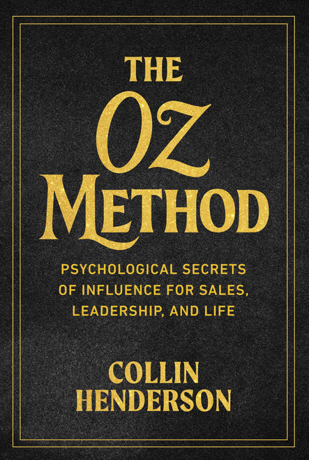 The Oz Method (The Psychological Secret of Influence for Sales, Leadership, and Life) by Collin Henderson, 9781646872510