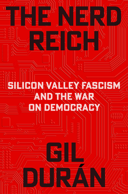 The Nerd Reich (Silicon Valley Fascism and the War on Democracy) by Gil Durán, 9781668221402