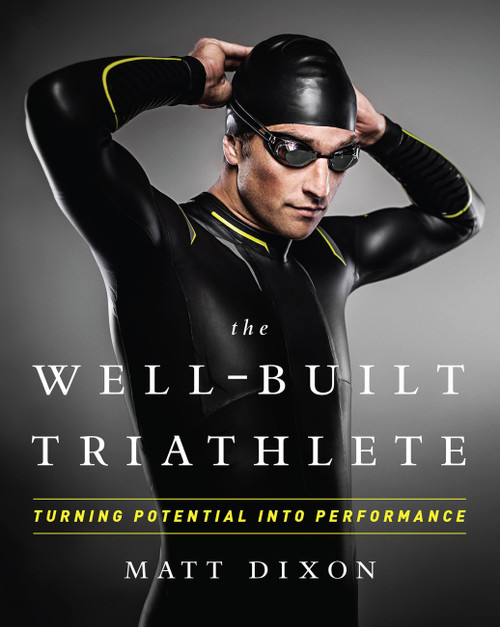 The Well-Built Triathlete: Turning Potential into Performance (Turning Potential into Performance) by Matt Dixon, Meredith Kessler, 9781937715113