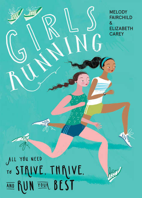 Girls Running (All You Need to Strive, Thrive, and Run Your Best) by Melody Fairchild, Elizabeth Carey, 9781948007184