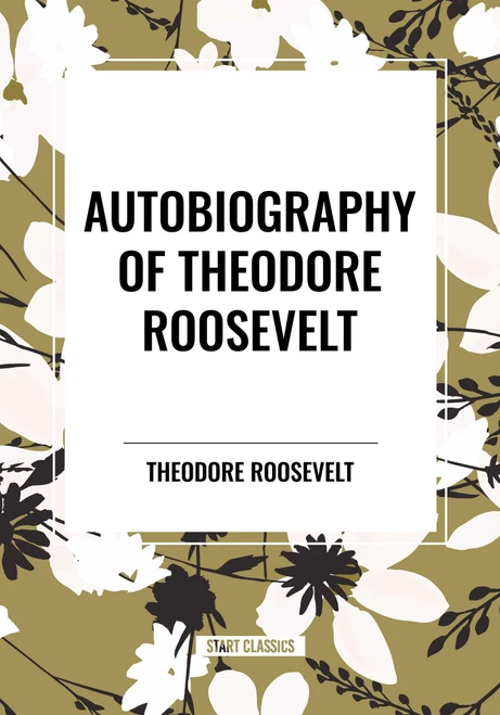 Autobiography of Theodore Roosevelt by Theodore Roosevelt, 9798880902279