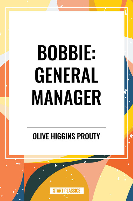 Bobbie: General Manager by Olive Higgins Prouty, 9798880902675