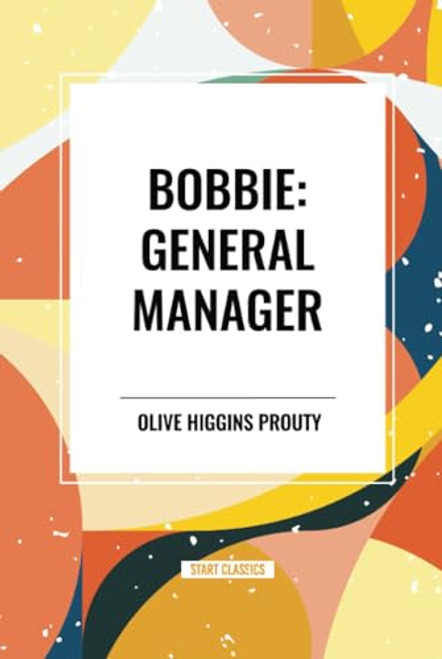 Bobbie: General Manager by Olive Higgins Prouty, 9798880902675
