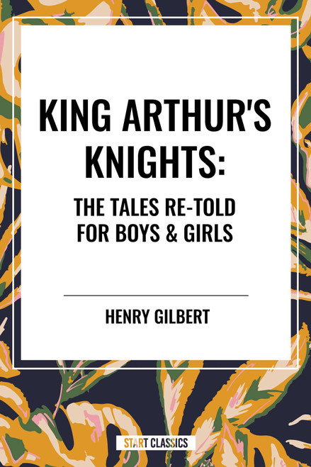 King Arthur's Knights: The Tales Re-Told for Boys & Girls - 9798880906734 by Henry Gilbert