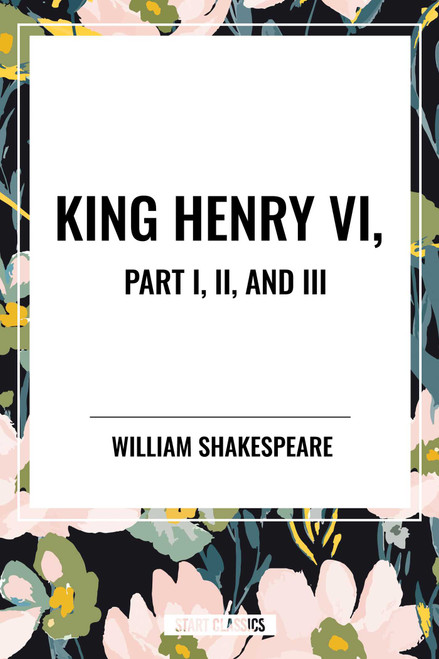 King Henry VI, Part I, II, and III by William Shakespeare, 9798880906826