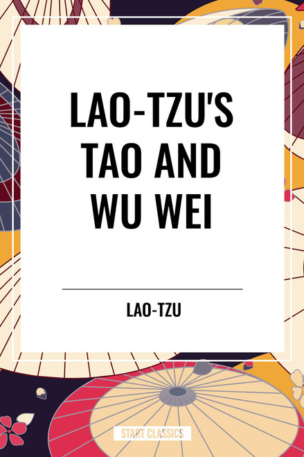 Lao-Tzu's Tao and Wu Wei by Lao-Tzu, Dwight Goddard, Henri Borel, 9798880907106