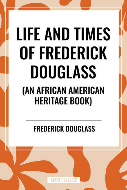 Life and Times of Frederick Douglass (an African American Heritage Book) by Frederick Douglass, 9798880907441