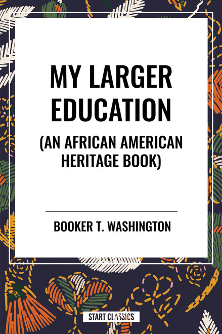 My Larger Education (An African American Heritage Book) - 9798880908615 by Booker T. Washington, 9798880908615