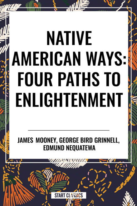 Native American Ways: Four Paths to Enlightenment by James Mooney, George Bird Grinnell, Edmund Nequatewa, 9798880908738