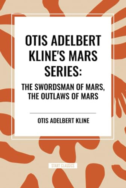 Otis Adelbert Kline's Mars Series: The Swordsman of Mars, The Outlaws of Mars by Otis Adelbert Kline, 9798880909476