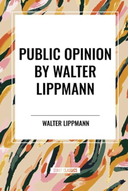 Public Opinion by Walter Lippmann by Walter Lippmann, 9798880910267