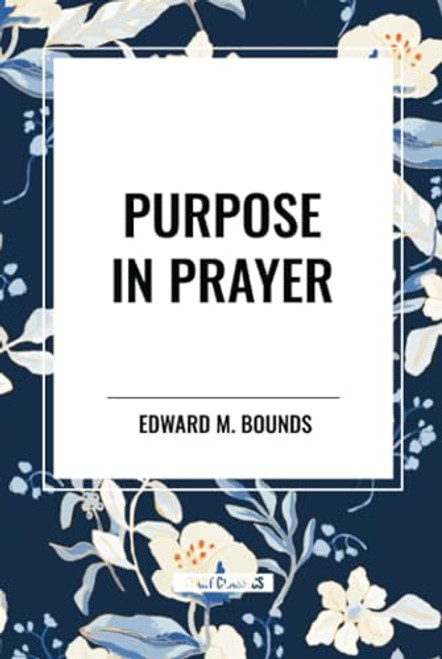 Purpose in Prayer by Edward M. Bounds, 9798880910342