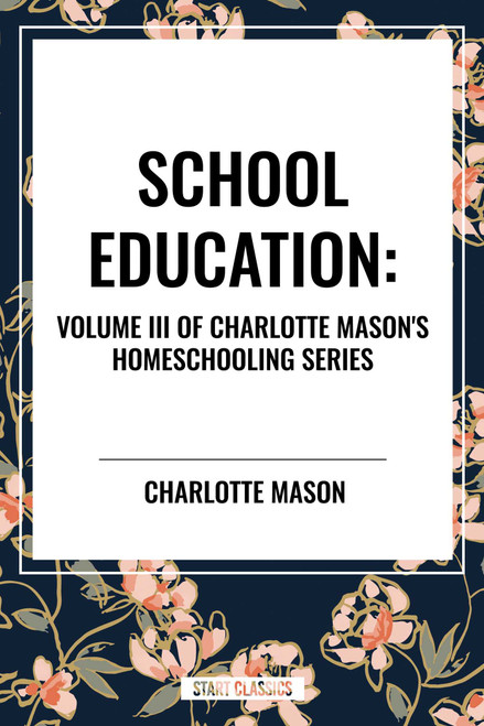 School Education, of Charlotte Mason's Homeschooling Series by Charlotte Mason, 9798880911004