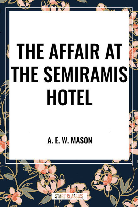 The Affair at the Semiramis Hotel by A. E. W. Mason, 9798880912674