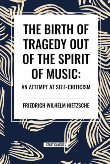 The Birth of Tragedy Out of the Spirit of Music: An Attempt at Self-Criticism by Friedrich Wilhelm Nietzsche, Ian  C. Johnston, 9798880913367
