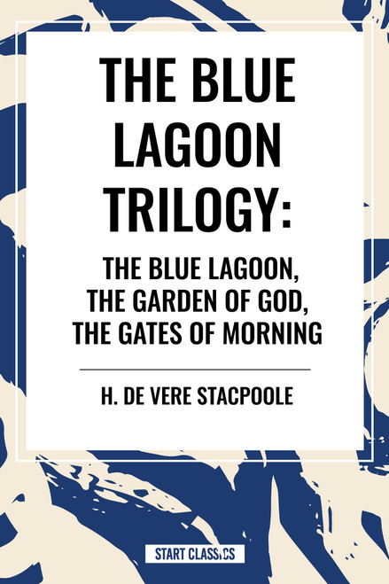 Blue Lagnoon Trilogy: The Blue Lagoon, The Garden of God, The Gates of Morning by H. de Vere Stacpoole, 9798880913473